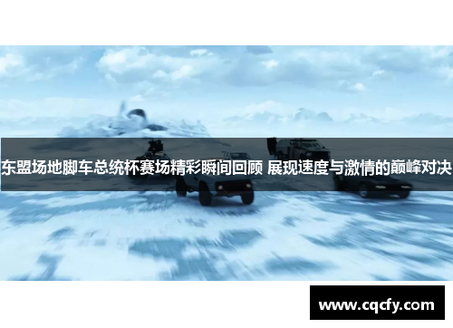 东盟场地脚车总统杯赛场精彩瞬间回顾 展现速度与激情的巅峰对决 东盟场地脚车总统杯赛场精彩瞬间回顾 展现速度与激情的巅峰对决
