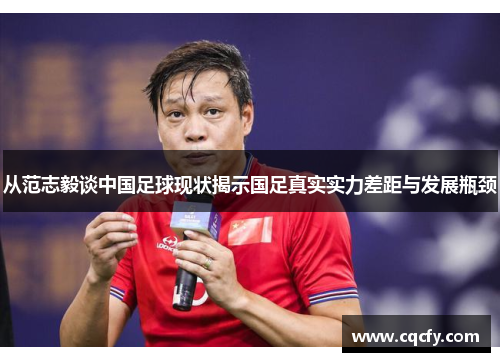从范志毅谈中国足球现状揭示国足真实实力差距与发展瓶颈