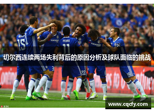 切尔西连续两场失利背后的原因分析及球队面临的挑战 切尔西连续两场失利背后的原因分析及球队面临的挑战