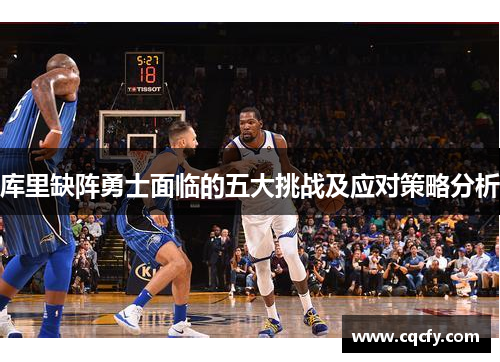 库里缺阵勇士面临的五大挑战及应对策略分析