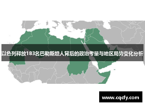 以色列释放183名巴勒斯坦人背后的政治考量与地区局势变化分析