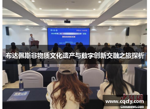 布达佩斯非物质文化遗产与数字创新交融之旅探析 布达佩斯非物质文化遗产与数字创新交融之旅探析