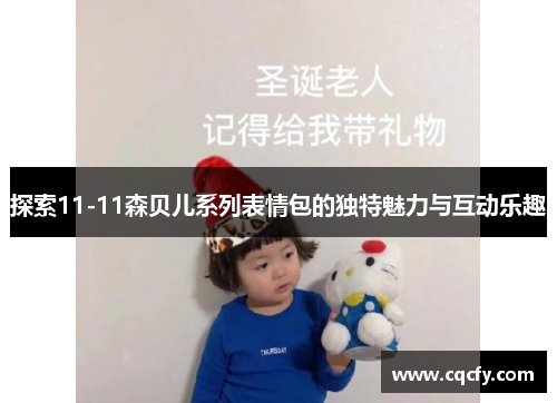 探索11-11森贝儿系列表情包的独特魅力与互动乐趣 探索11-11森贝儿系列表情包的独特魅力与互动乐趣