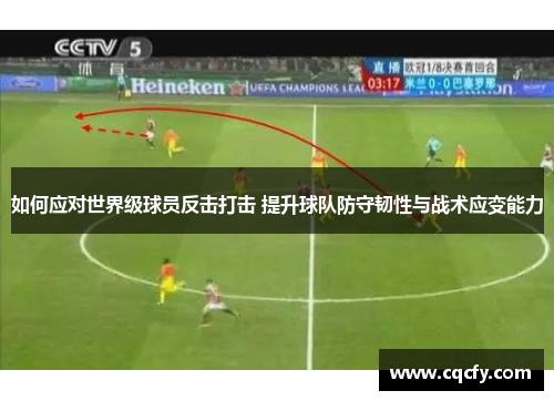 如何应对世界级球员反击打击 提升球队防守韧性与战术应变能力 如何应对世界级球员反击打击 提升球队防守韧性与战术应变能力