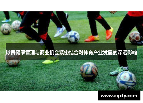 球员健康管理与商业机会紧密结合对体育产业发展的深远影响