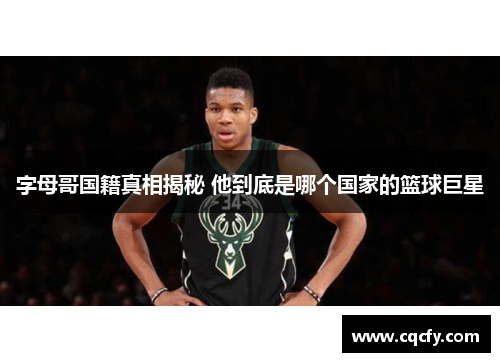 字母哥国籍真相揭秘 他到底是哪个国家的篮球巨星